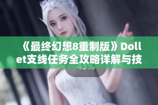 《最终幻想8重制版》Dollet支线任务全攻略详解与技巧分享