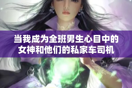 当我成为全班男生心目中的女神和他们的私家车司机