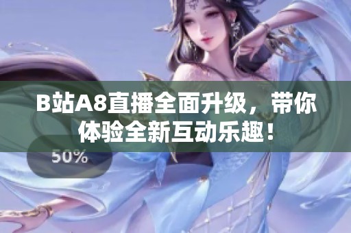 B站A8直播全面升级，带你体验全新互动乐趣！