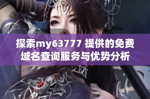 探索my63777 提供的免费域名查询服务与优势分析