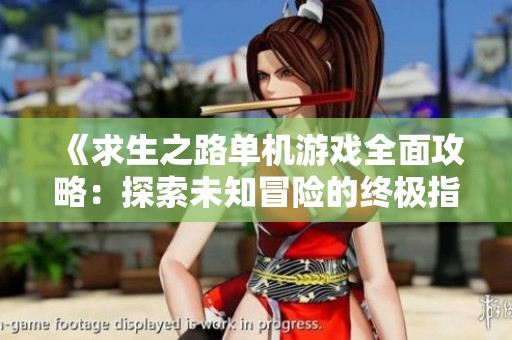 《求生之路单机游戏全面攻略：探索未知冒险的终极指南》