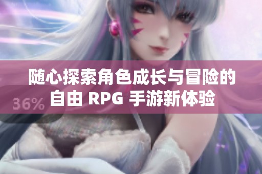 随心探索角色成长与冒险的自由 RPG 手游新体验