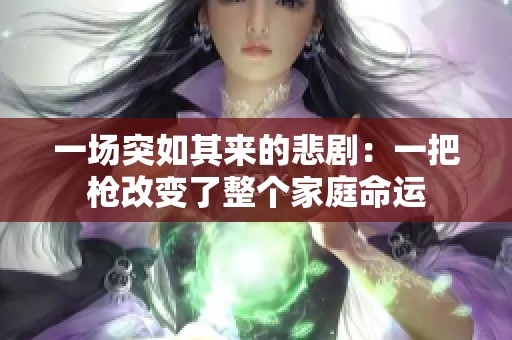 一场突如其来的悲剧：一把枪改变了整个家庭命运