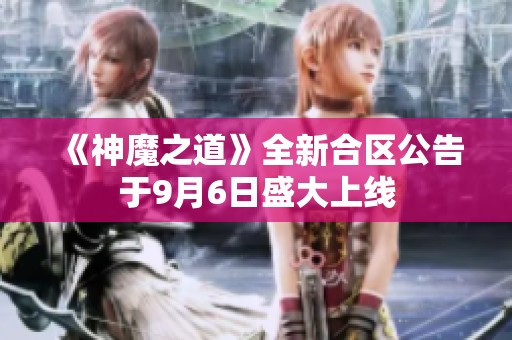 《神魔之道》全新合区公告于9月6日盛大上线