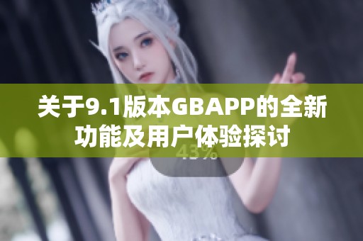 关于9.1版本GBAPP的全新功能及用户体验探讨