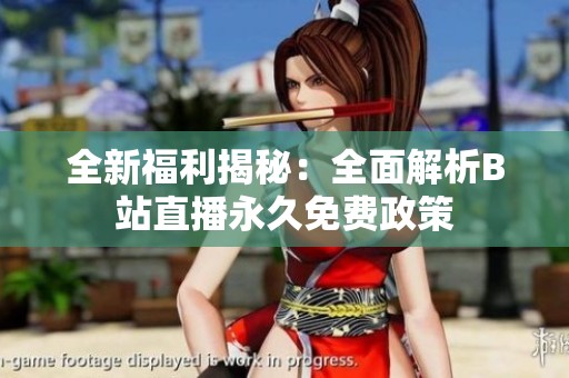 全新福利揭秘：全面解析B站直播永久免费政策