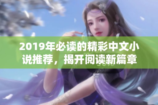 2019年必读的精彩中文小说推荐，揭开阅读新篇章