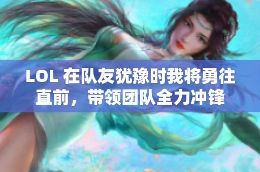 LOL 在队友犹豫时我将勇往直前，带领团队全力冲锋