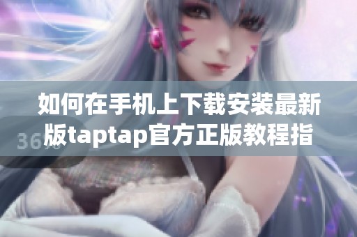 如何在手机上下载安装最新版taptap官方正版教程指南