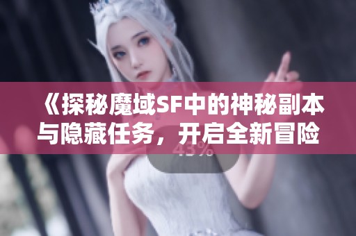 《探秘魔域SF中的神秘副本与隐藏任务，开启全新冒险》