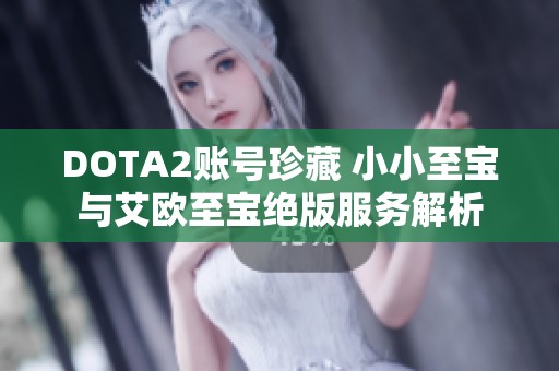 DOTA2账号珍藏 小小至宝与艾欧至宝绝版服务解析