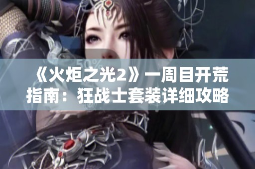 《火炬之光2》一周目开荒指南：狂战士套装详细攻略解析