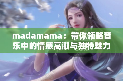 madamama：带你领略音乐中的情感高潮与独特魅力