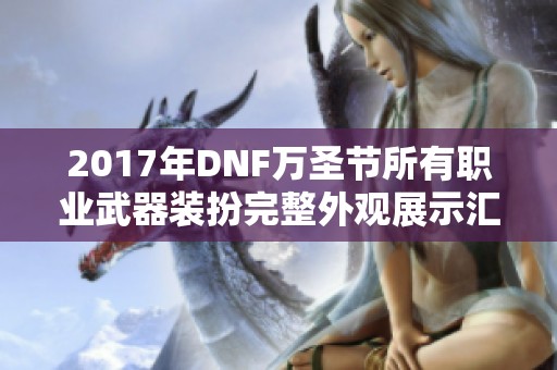 2017年DNF万圣节所有职业武器装扮完整外观展示汇总