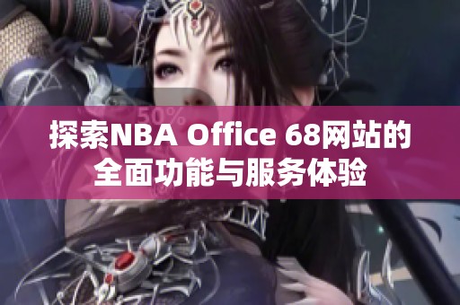 探索NBA Office 68网站的全面功能与服务体验