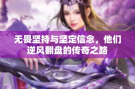 无畏坚持与坚定信念，他们逆风翻盘的传奇之路