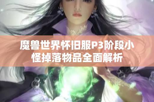 魔兽世界怀旧服P3阶段小怪掉落物品全面解析