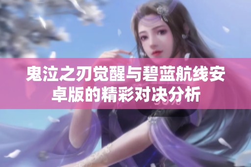 鬼泣之刃觉醒与碧蓝航线安卓版的精彩对决分析