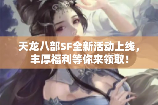 天龙八部SF全新活动上线，丰厚福利等你来领取！