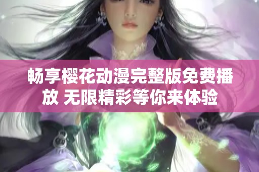 畅享樱花动漫完整版免费播放 无限精彩等你来体验