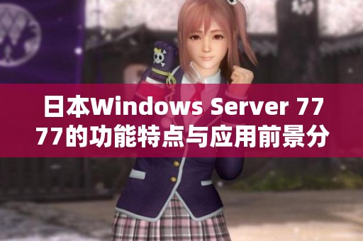 日本Windows Server 7777的功能特点与应用前景分析