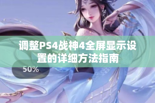 调整PS4战神4全屏显示设置的详细方法指南