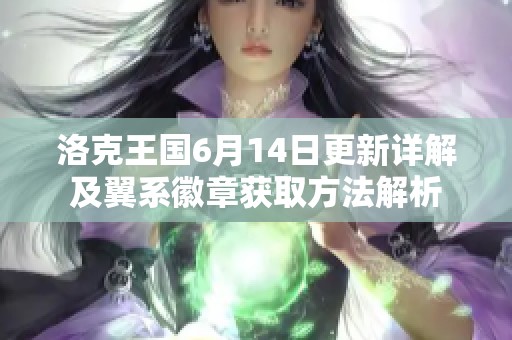 洛克王国6月14日更新详解及翼系徽章获取方法解析