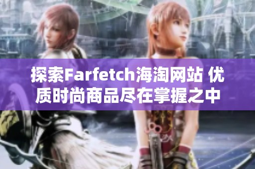 探索Farfetch海淘网站 优质时尚商品尽在掌握之中