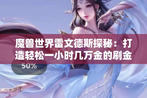 魔兽世界雷文德斯探秘：打造轻松一小时几万金的刷金攻略