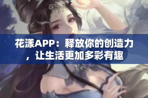 花漾APP：释放你的创造力，让生活更加多彩有趣