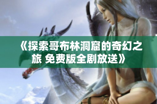 《探索哥布林洞窟的奇幻之旅 免费版全剧放送》