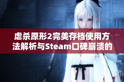 虐杀原形2完美存档使用方法解析与Steam口碑崩溃的反思