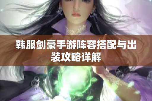 韩服剑豪手游阵容搭配与出装攻略详解