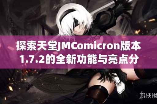 探索天堂JMComicron版本1.7.2的全新功能与亮点分析