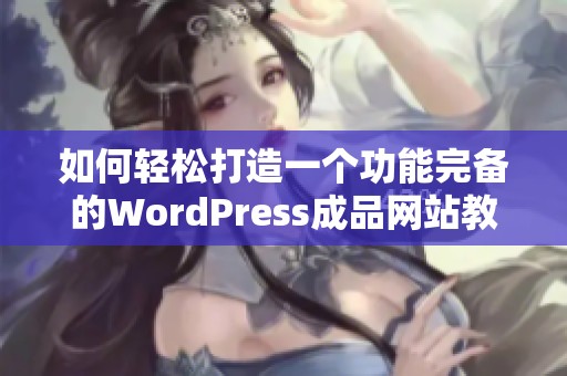 如何轻松打造一个功能完备的WordPress成品网站教程