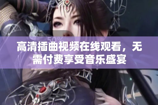 高清插曲视频在线观看，无需付费享受音乐盛宴