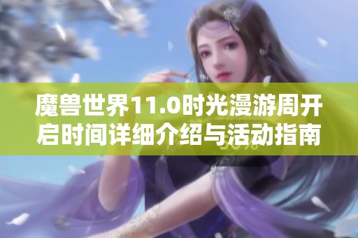 魔兽世界11.0时光漫游周开启时间详细介绍与活动指南