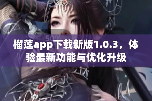 榴莲app下载新版1.0.3，体验最新功能与优化升级