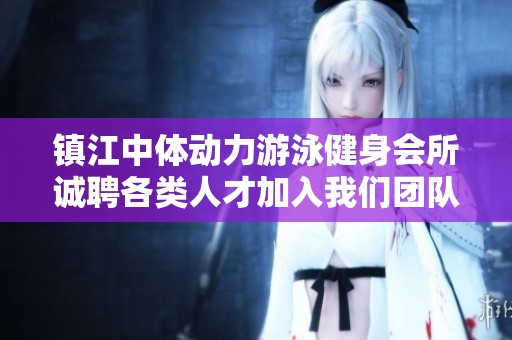 镇江中体动力游泳健身会所诚聘各类人才加入我们团队