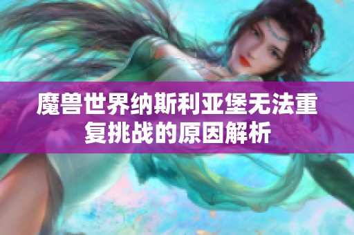 魔兽世界纳斯利亚堡无法重复挑战的原因解析