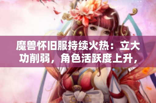 魔兽怀旧服持续火热：立大功削弱，角色活跃度上升，时光徽章价格稳定