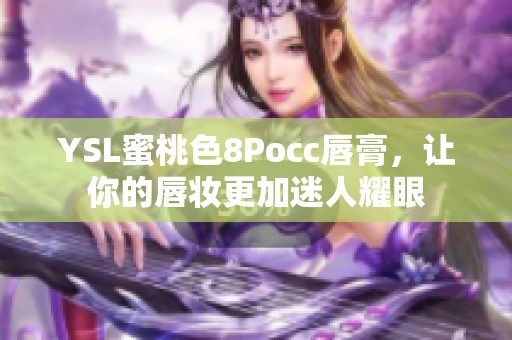 YSL蜜桃色8Pocc唇膏，让你的唇妆更加迷人耀眼