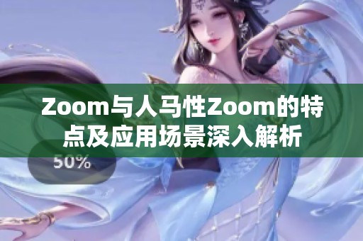 Zoom与人马性Zoom的特点及应用场景深入解析