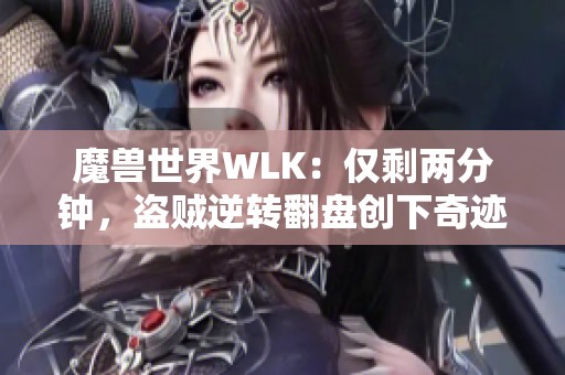 魔兽世界WLK：仅剩两分钟，盗贼逆转翻盘创下奇迹