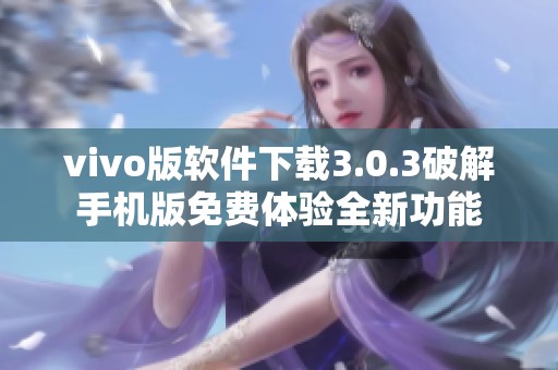 vivo版软件下载3.0.3破解手机版免费体验全新功能