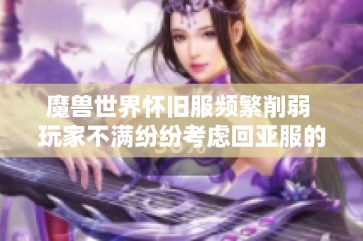 魔兽世界怀旧服频繁削弱 玩家不满纷纷考虑回亚服的原因