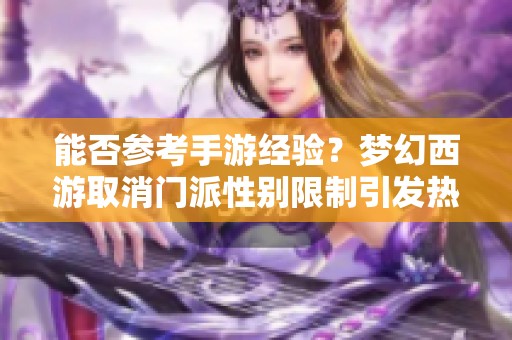 能否参考手游经验？梦幻西游取消门派性别限制引发热议