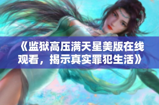 《监狱高压满天星美版在线观看，揭示真实罪犯生活》