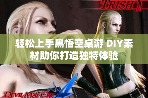 轻松上手黑悟空桌游 DIY素材助你打造独特体验