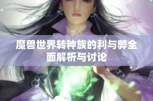 魔兽世界转种族的利与弊全面解析与讨论